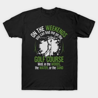 On the Golf Course... in the Woods, Water, and Sand T-Shirt